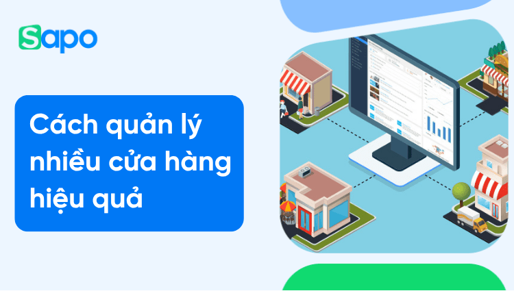 9 Cách quản lý nhiều cửa hàng bán lẻ hiệu quả tối ưu chi phí cho doanh nghiệp