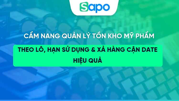 Cẩm nang quản lý tồn kho mỹ phẩm theo lô, hạn sử dụng và xả hàng cận date hiệu quả