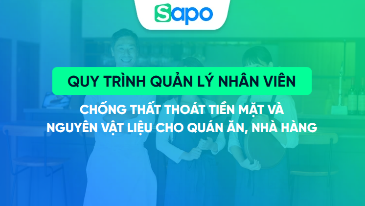 Quy trình quản lý nhân viên chống thất thoát tiền mặt và nguyên vật liệu cho quán ăn, nhà hàng