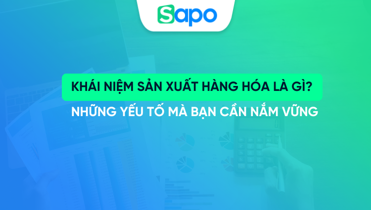 Khái niệm sản xuất hàng hóa là gì? Những yếu tố mà bạn cần nắm vững
