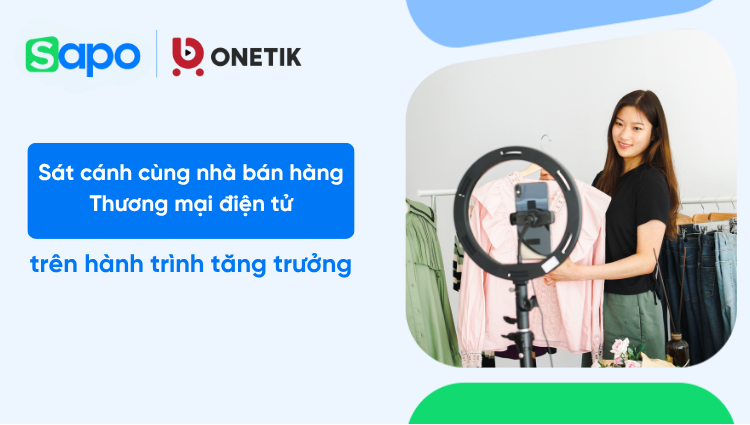 Sapo hợp tác cùng OneTik: Sát cánh cùng nhà bán hàng TMĐT trên hành trình tăng trưởng