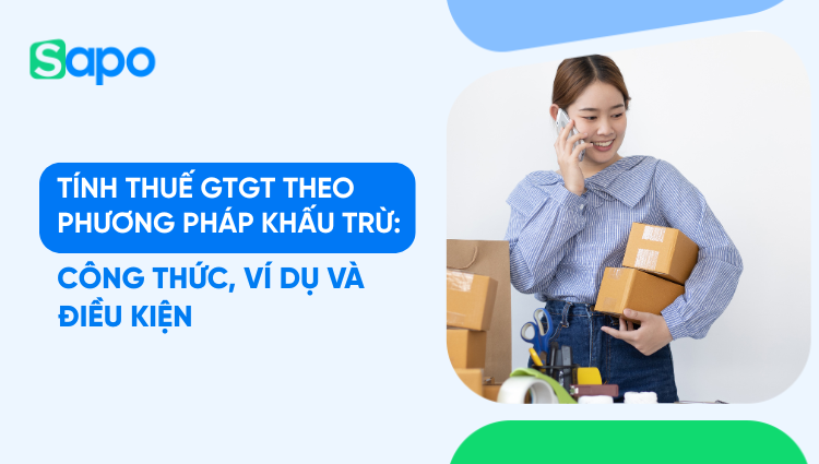 Tính thuế GTGT theo phương pháp khấu trừ: Công thức, ví dụ và điều kiện