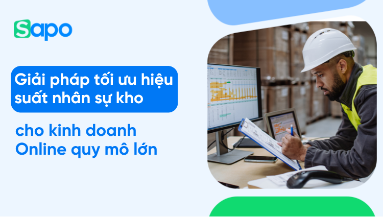 Giải pháp tối ưu hiệu suất nhân sự kho cho kinh doanh online quy mô lớn