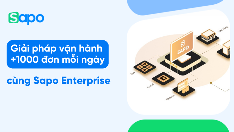 Giải pháp tối ưu vận hành +1000 đơn hàng mỗi ngày cùng Sapo Enterprise