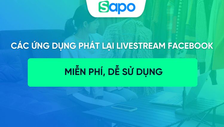 Top 9 ứng dụng phát lại livestream trên Facebook miễn phí, dễ sử dụng