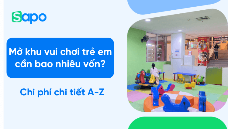 Mở khu vui chơi trẻ em cần bao nhiêu vốn? Chi phí chi tiết từ A-Z