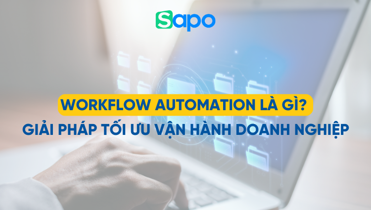 Workflow Automation là gì? Giải pháp tối ưu vận hành doanh nghiệp