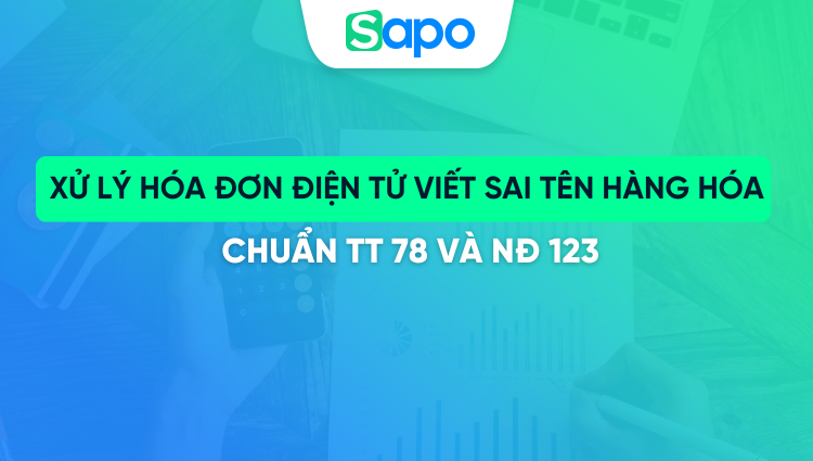 Cách xử lý hóa đơn điện tử viết sai tên hàng hóa chuẩn quy định mới nhất