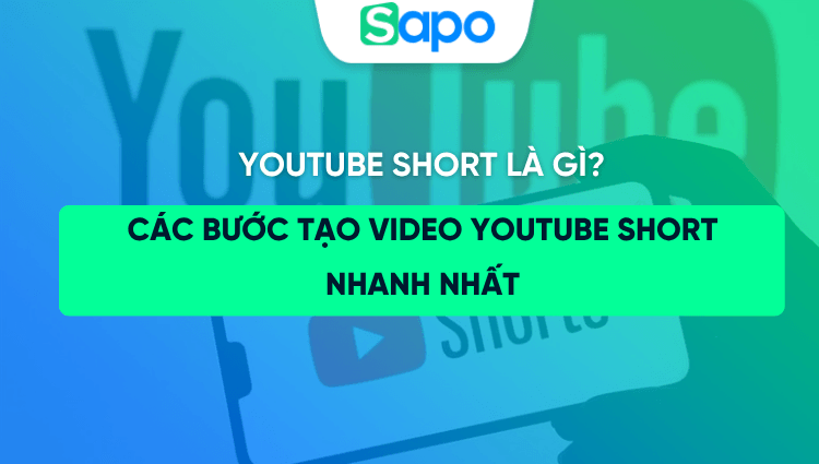 Youtube short là gì? Các bước tạo video youtube short nhanh nhất